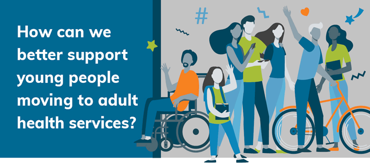 Text: How can we better support young people movign to adult health services? Image: Illustration of various young people